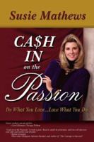 Cash In On The Passion: Do What You Love...Love What You Do 1425997325 Book Cover