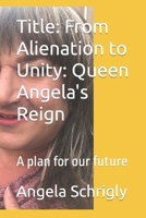 Title: From Alienation to Unity: Queen Angela's Reign: A plan for our future B0C9KM8VXC Book Cover