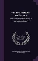 The Law of Master and Servant: Being a Treatise On the Law Relating to Contracts of Service, Apprenticeship, and Employment, Part 1 1377966089 Book Cover