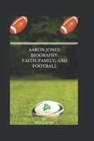 AARON JONES BIOGRAPHY: FAITH, FAMILY, AND FOOTBALL B0F2HD4NWV Book Cover