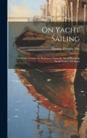 On Yacht Sailing; a Simple Treatise for Beginners Upon the Art of Handling Small Yachts and Boats 1020487496 Book Cover