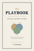 The Financial Playbook: Save Wisely. Spend Wisely. Give Wisely. A Financial Advisor's Strategies for Every Stage of Life B0H9J9RG1D Book Cover