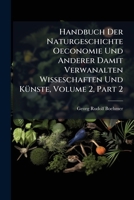 Handbuch Der Naturgeschichte Oeconomie Und Anderer Damit Verwanalten Wisseschaften Und Künste, Volume 2, Part 2 1248189221 Book Cover