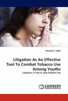 Litigation As An Effective Tool To Combat Tobacco Use Among Youths: Litigation; A Tool to Stop Tobacco Use 3844307524 Book Cover