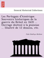 Les Portugais D'Ama(c)Rique: Souvenirs Historiques de La Guerre Du Bra(c)Sil En 1635 1249025133 Book Cover