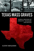 Texas Mass Graves: Burial Grounds of Atrocity, Massacre and Battle 146715248X Book Cover