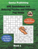 600 Roundabout 8x8 Puzzles and Solutions Pug Series - Book 5: Fun Games that Challenge your Mind that can Improve your Cognitive Skills B09T36BZZL Book Cover