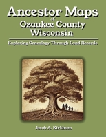 Ancestor Maps of Ozaukee County, Wisconsin: Exploring Genealogy Through Land Records B0FSY2D8VX Book Cover