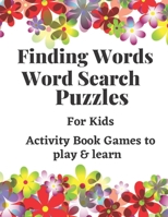 Finding Words Word Search Puzzles for kids: Activity Book Games to play & learn/: Activity Book for Kids, Word Search Puzzles B08WJTJZDV Book Cover