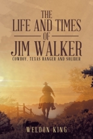 The Life and Times of Jim Walker: Cowboy, Texas Ranger and Solider 1663201110 Book Cover