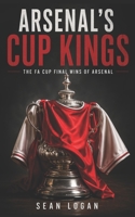 Arsenal's Cup Kings: The FA Cup Final wins of Arsenal FC B0GY89QZ98 Book Cover