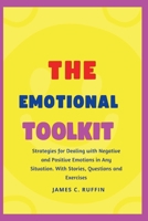 THE EMOTIONAL TOOLKIT: Strategies for Dealing with Negative and Positive Emotions in Any Situation. With Stories, Questions and Exercises B0CJ495T5D Book Cover