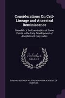 Considerations On Cell-Lineage and Ancestral Reminiscence: Based On a Re-Examination of Some Points in the Early Development of Annelids and Polyclades 1021756318 Book Cover