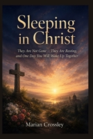 Sleeping in Christ: They Are Not Gone — They Are Resting, and One Day You Will Wake Up Together B0H1GSCXJ7 Book Cover