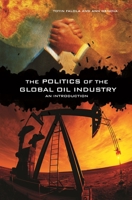The Politics of the Global Oil Industry: An Introduction 0275984001 Book Cover