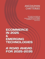 ECOMMERCE IN 2025 & EMERGING TECHNOLOGIES - A ROAD AHEAD FOR 2025-2035: TOP 50 BEST PLATFORMS ON ECOMMERCE TECHNOLOGY, INNOVATIONS, USE OF AI, ML ACROSS ECOMMERCE, FINTECH, EDTECH, HEALTHTECH. B0F4RKMJ9Y Book Cover