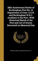 28th Anniversary Roster of Buckingham Post No. 12 Department of Conn. G.A.R. and Buckingham W.R.C. Auxiliary to the Post ; With Historical Sketch of ... and List of Graves Decorated on Memorial Day 1378668650 Book Cover