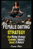 Female Dating Strategy: Dual Mating Strategy, Cuckoldry, Adultery, Deceit, & Welfare (Radical Feminism Fatale (satire)) B0GFKC1CXX Book Cover