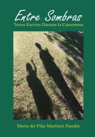 Entre Sombras: Textos Escritos Durante La Cuarentena 1638216177 Book Cover