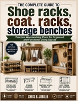 The complete guide to Shoe racks, coat racks, storage benches: Practical Woodworking Plans for Organized and Functional Living Spaces B0H6R94GK6 Book Cover