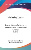 Wellesley Lyrics: Poems Written By Students And Graduates Of Wellesley College 1117591522 Book Cover