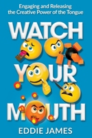 Watch Your Mouth: Engaging and Releasing the Creative Power of the Tongue 156229525X Book Cover