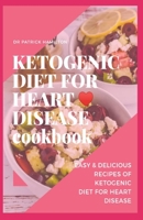 KETOGENIC DIET FOR HEART DISEASE COOKBOOK: Easy and delicious recipes of ketogenic diet for heart disease B08HTDVK62 Book Cover