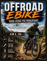 GUIDA UTENTE PER BICICLETTE FUORISTRADA PER PRINCIPIANTI: Impara le competenze essenziali per la guida, la manutenzione e le prestazioni sui sentieri (Italian Edition) B0GZD1FZDH Book Cover