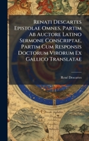 Renati Descartes Epistolae Omnes, Partim Ab Auctore Latino Sermone Conscriptae, Partim Cum Responsis Doctorum Virorum Ex Gallico Translatae (Latin Edition) 1023893339 Book Cover
