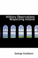 Military Observations Respecting Ireland: Its Attack And Defense 0469036176 Book Cover