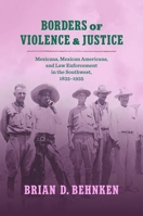 Borders of Violence and Justice: Mexicans, Mexican Americans, and Law Enforcement in the Southwest, 1835-1935 1469670127 Book Cover