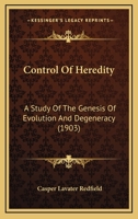Control of Heredity: A Study of the Genesis of Evolution and Degeneracy 1142309088 Book Cover