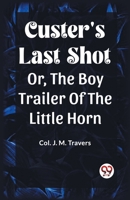 Custer's Last Shot Or, The Boy Trailer Of The Little Horn B0CWS82LVH Book Cover