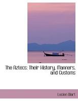 The Aztecs: Their History, Manners, and Customs 1015840515 Book Cover