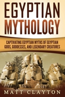 Egyptian Mythology: Captivating Egyptian Myths of Egyptian Gods, Goddesses, and Legendary Creatures 1717494676 Book Cover