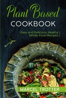 Plant Based Cookbook: Easy and Delicious, Healthy Whole Food Recipes 1802731849 Book Cover