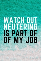 Watch Out Neutering Is Part Of My Job: Funny Veterinarian Gift Idea For Animal Lovers - 120 Pages (6 x 9) 1708286314 Book Cover