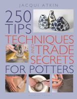 250 Tips, Techniques, and Trade Secrets for Potters: The Indispensable Compendium of Essential Knowledge and Troubleshooting Tips 0764141163 Book Cover