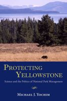Protecting Yellowstone: Science and the Politics of National Park Management 082630785X Book Cover