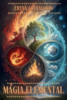 Magia Elemental: TRANSFORMA TU VIDA CON LOS PODERES DE LA NATURALEZA: Una Metodología Práctica para Dominar las Energías Elementales y Alcanzar el Equ B0DY5B9FKX Book Cover