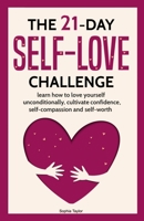 The 21 Day Self-Love Challenge: Learn How to Love Yourself Unconditionally 2156396485 Book Cover
