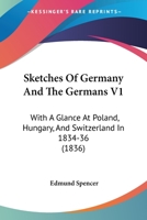 Sketches Of Germany And The Germans V1: With A Glance At Poland, Hungary, And Switzerland In 1834-36 1436886058 Book Cover