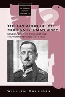 The Creation Of The Modern German Army: General Walther Reinhardt and the Weimar Republic, 1914-1930 (Monographs in German History) 1571819088 Book Cover