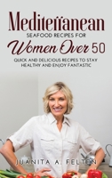 Mediterranean Seafood Recipes for Women Over 50: Quick and Delicious Recipes to Stay Healthy and Enjoy Fantastic 1458327833 Book Cover