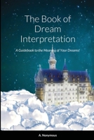 The Book of Dream Interpretation: A Guidebook to the Meaning of Your Dreams! 1008939544 Book Cover