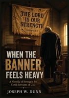 When the Banner Feels Heavy: A Novella of Strength for Tired Servants of God B0H27DLBBH Book Cover