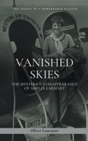 Vanished Skies: The Mysterious Disappearance of Amelia Earhart B0CCK813W5 Book Cover