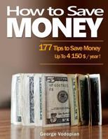 How to Save Money: 177 Tips to Save Money Up To 4150 $ / year ! 1984087975 Book Cover