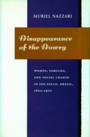 Disappearance of the Dowry: Women, Families, and Social Change in Sao Paulo, Brazil, 1600-1900 0804719284 Book Cover