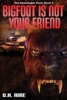 Bigfoot is Not Your Friend: Apocalypse Knot, Book 1 B093RP21B1 Book Cover